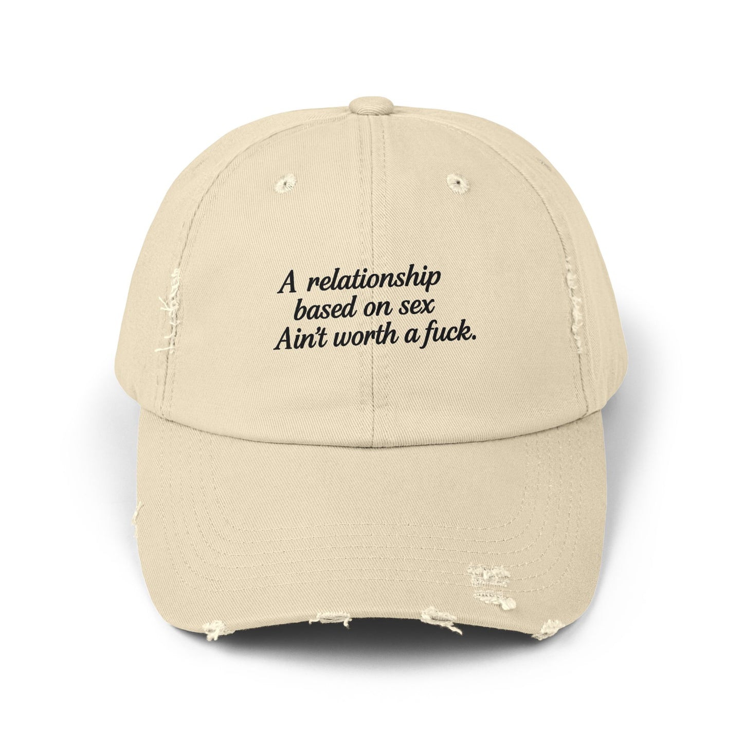 A Relationship Based on Sex Ain't Worth a Fuck  Unisex Distressed Cap
