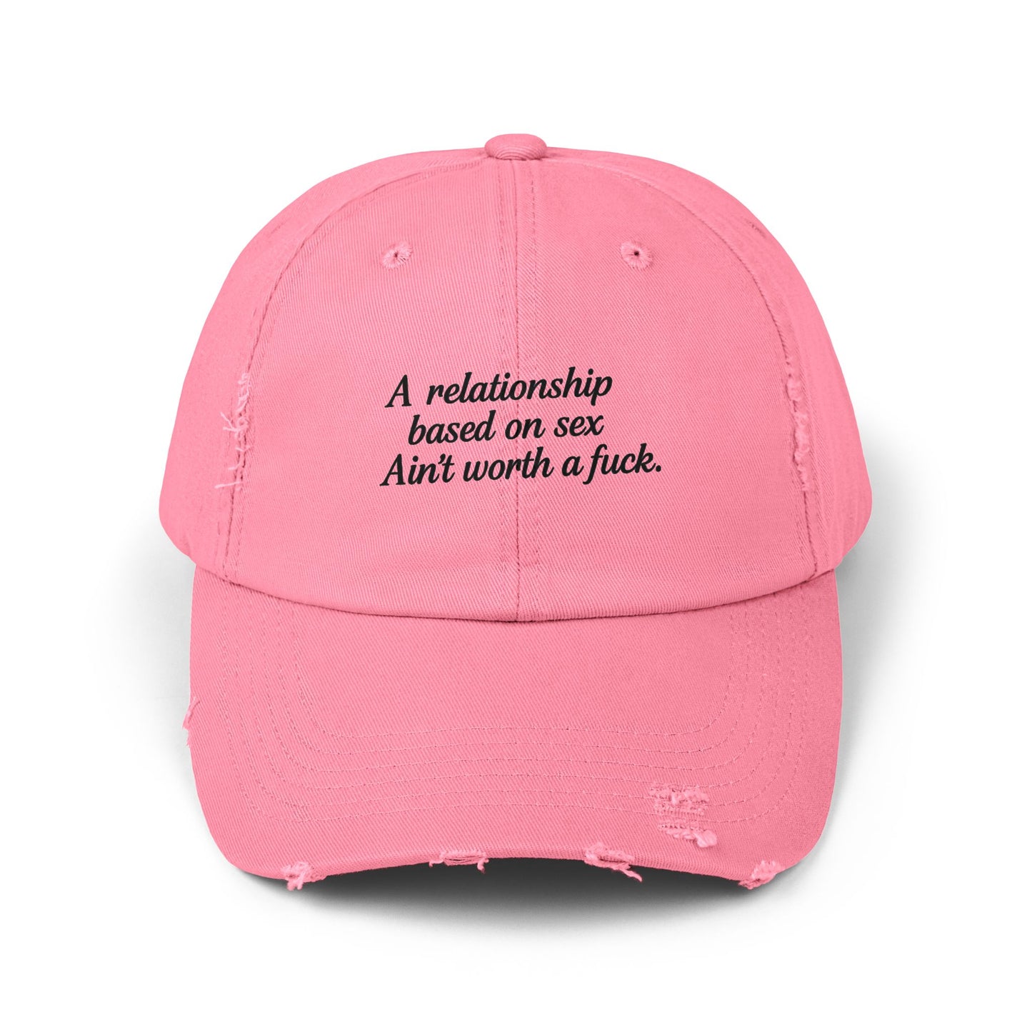 A Relationship Based on Sex Ain't Worth a Fuck  Unisex Distressed Cap