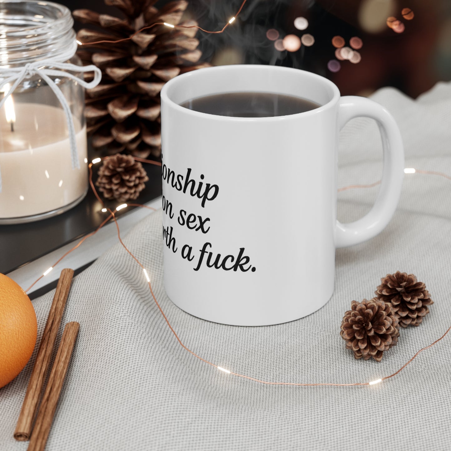 A Relationship Based on Sex Ain't Worth a F*ck-11oz Mug