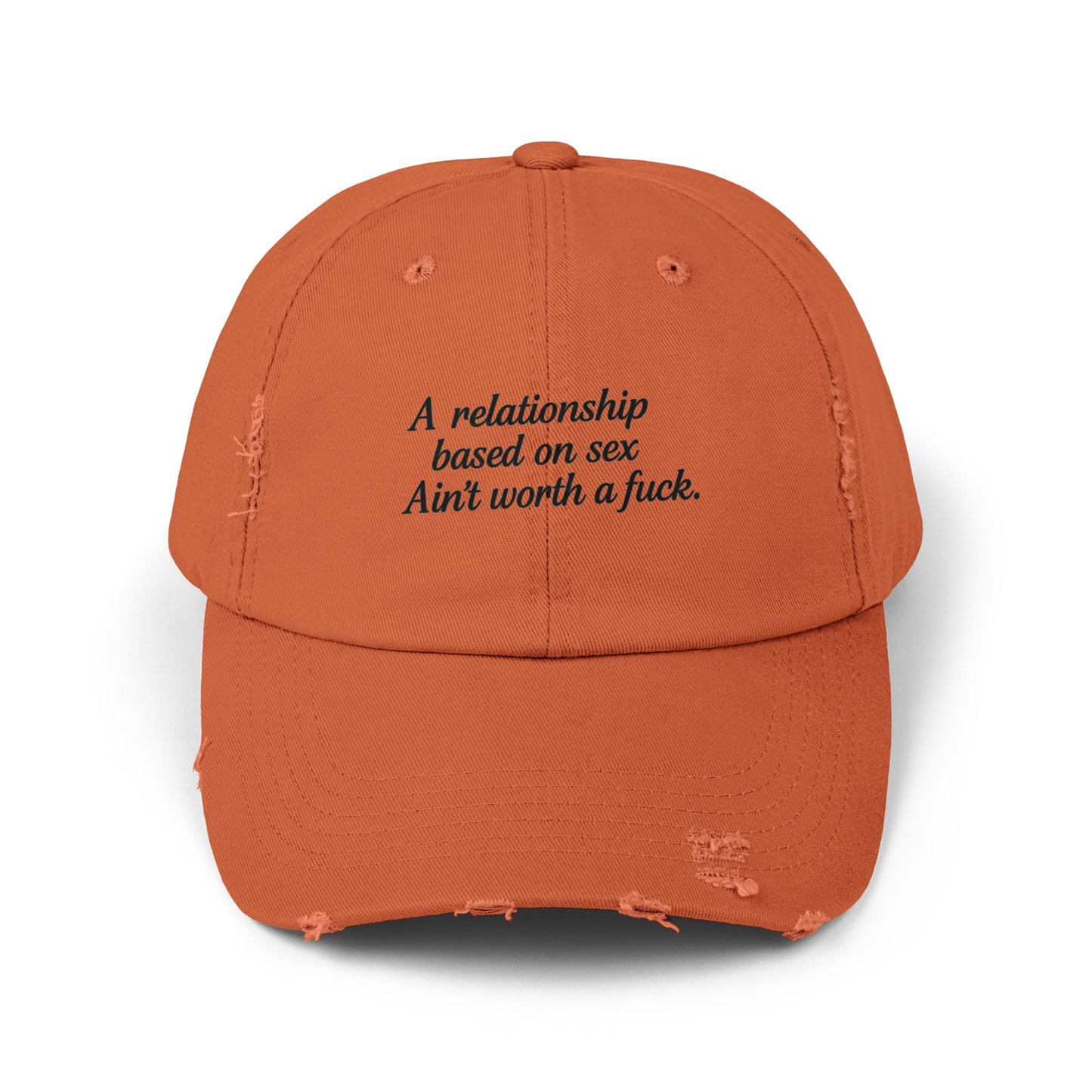 A Relationship Based on Sex Ain't Worth a Fuck  Unisex Distressed Cap