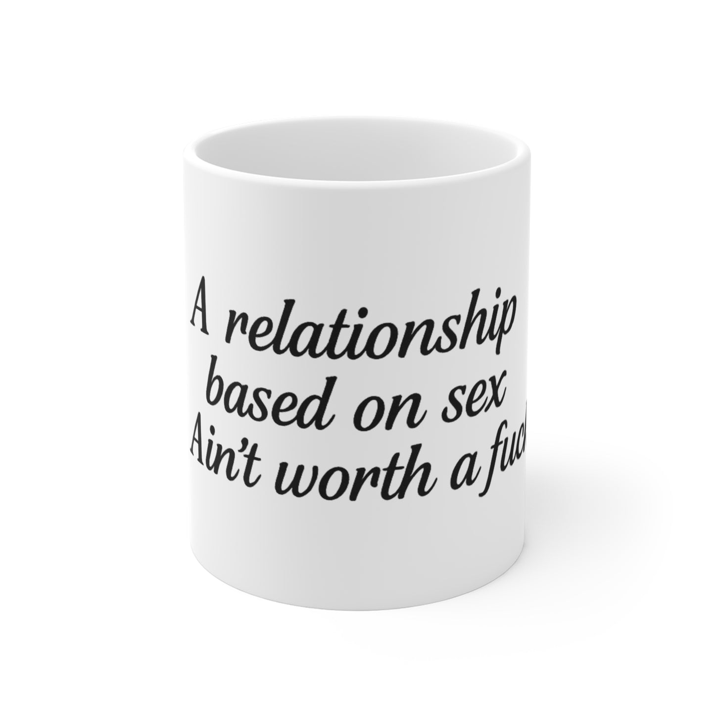 A Relationship Based on Sex Ain't Worth a F*ck-11oz Mug