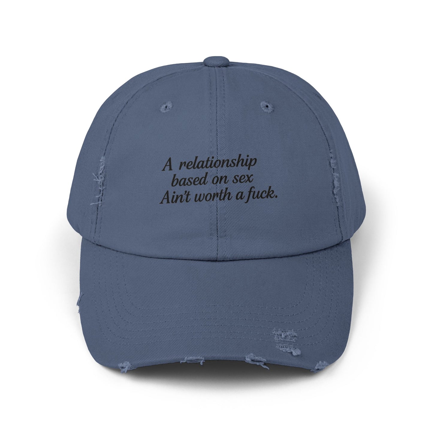 A Relationship Based on Sex Ain't Worth a Fuck  Unisex Distressed Cap