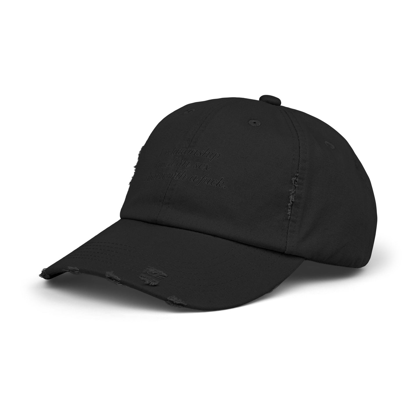 A Relationship Based on Sex Ain't Worth a Fuck  Unisex Distressed Cap