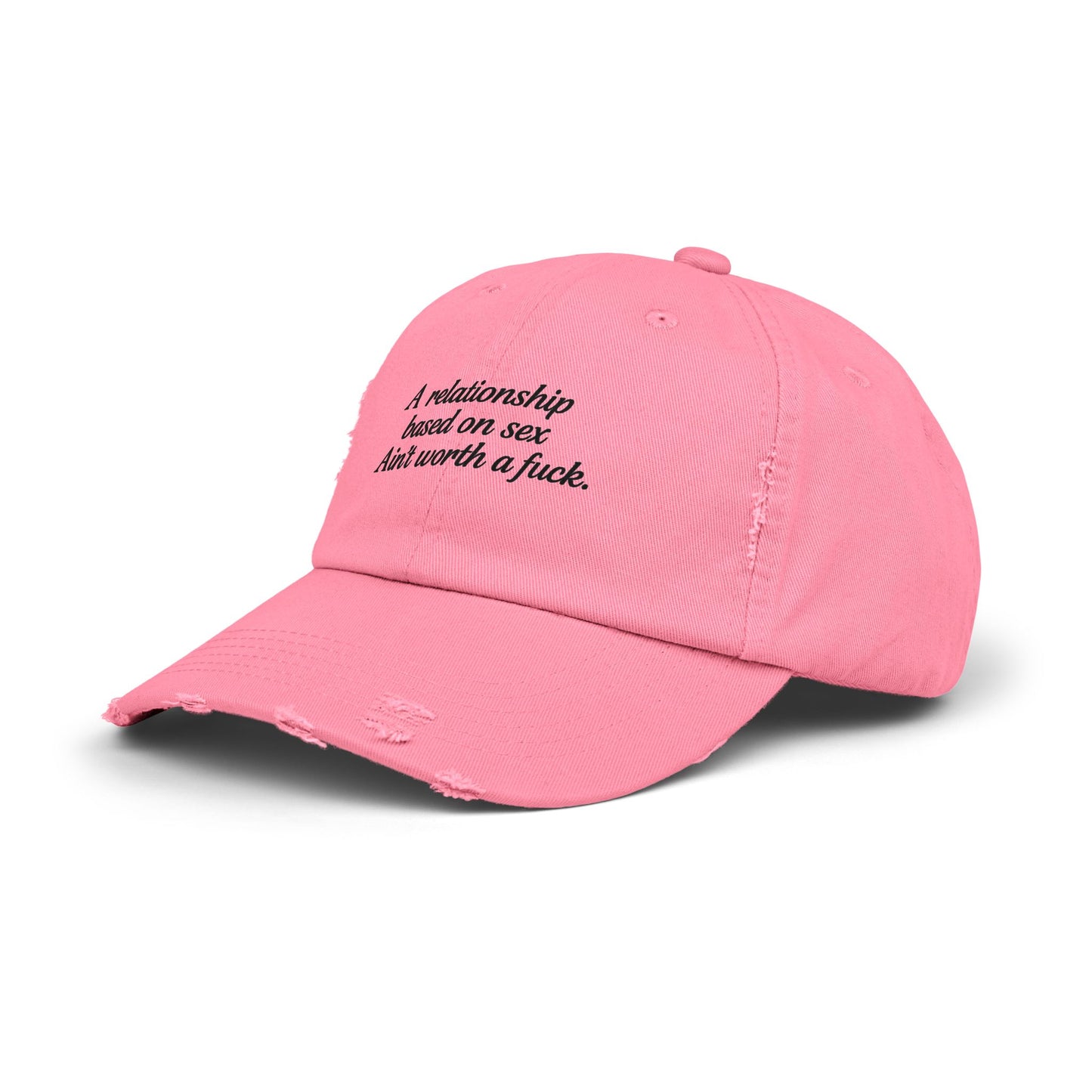 A Relationship Based on Sex Ain't Worth a Fuck  Unisex Distressed Cap