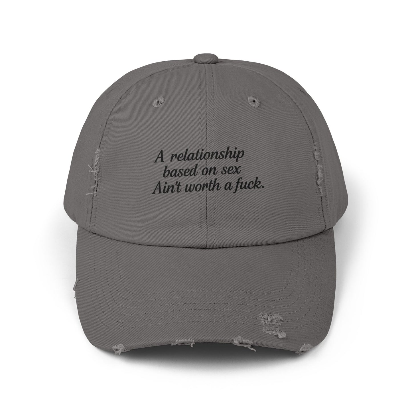 A Relationship Based on Sex Ain't Worth a Fuck  Unisex Distressed Cap