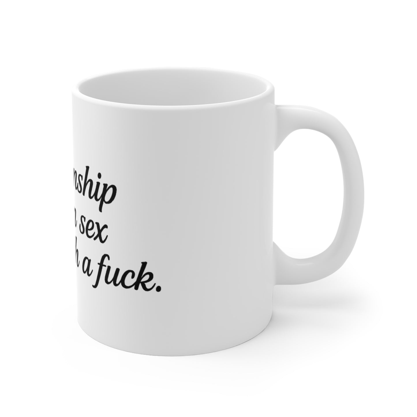 A Relationship Based on Sex Ain't Worth a F*ck-11oz Mug