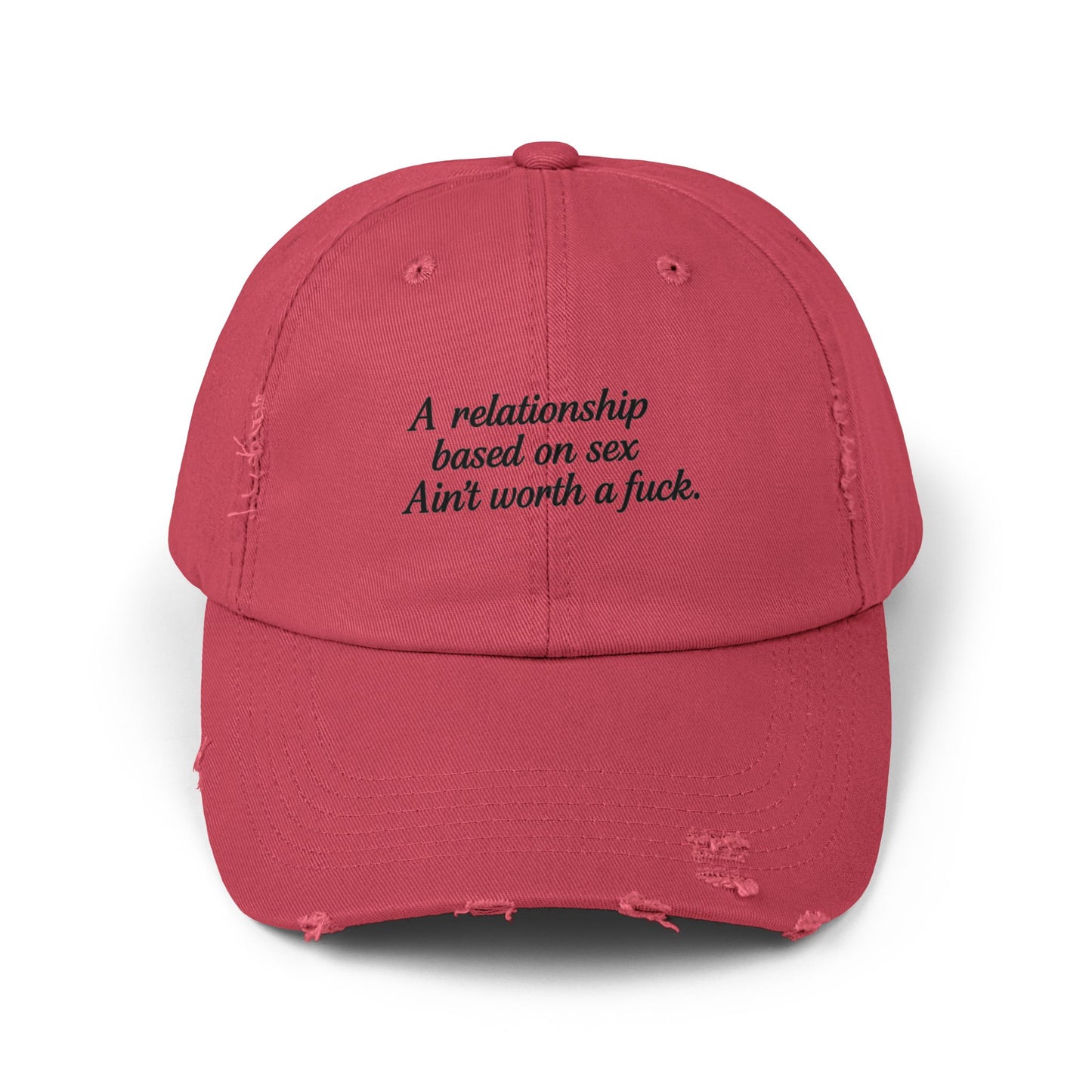 A Relationship Based on Sex Ain't Worth a Fuck  Unisex Distressed Cap